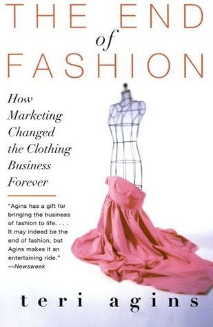 The End of Fashion: How Marketing Change the Clothing Business Forever - Teri Agins