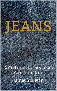 Jeans: A Cultural History - James Sullivan